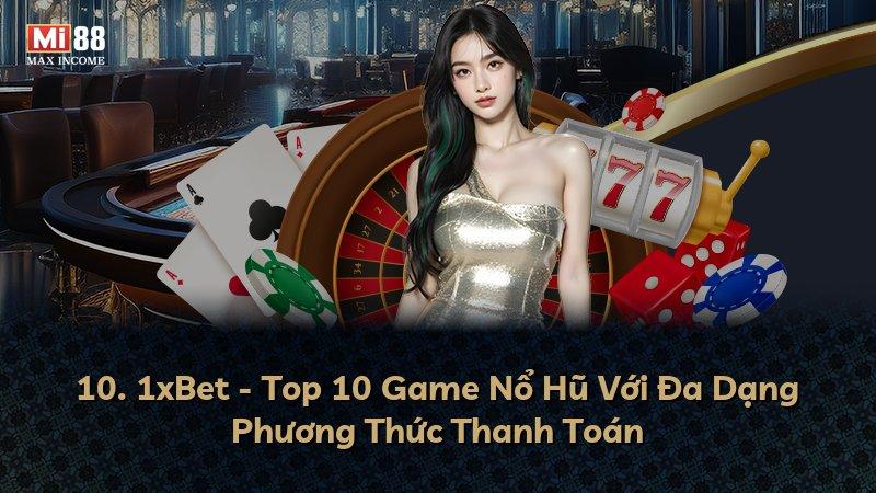 10. 1xBet - Top 10 Game Nổ Hũ Với Đa Dạng Phương Thức Thanh Toán