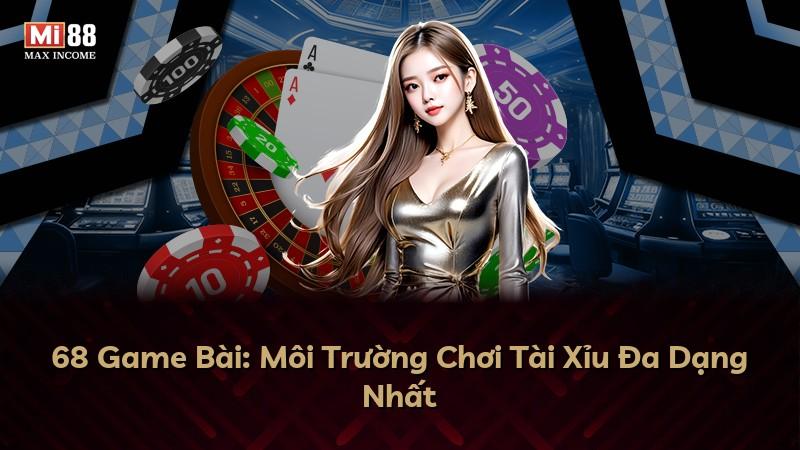 68 Game Bài: Môi Trường Chơi Tài Xỉu Đa Dạng Nhất