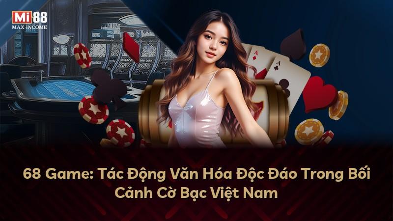 68 Game: Tác Động Văn Hóa Độc Đáo Trong Bối Cảnh Cờ Bạc Việt Nam