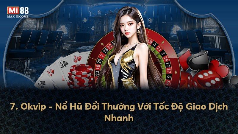 7. Okvip - Nổ Hũ Đổi Thưởng Với Tốc Độ Giao Dịch Nhanh