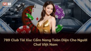 789 Club Tài Xỉu: Cẩm Nang Toàn Diện Cho Người Chơi Việt Nam