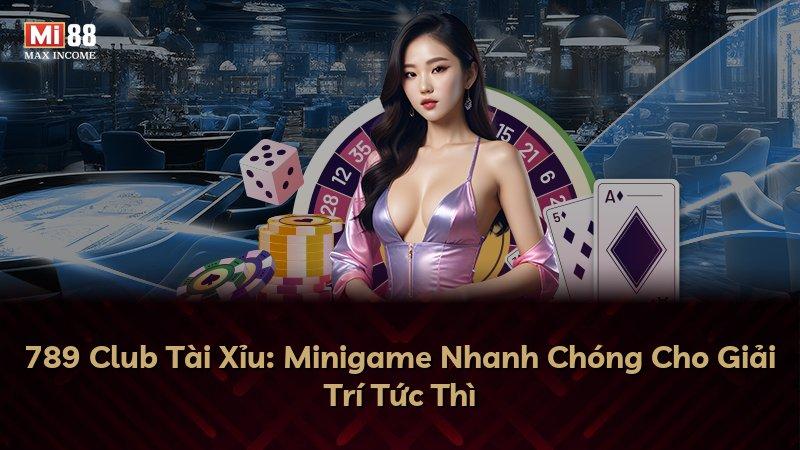 789 Club Tài Xỉu: Minigame Nhanh Chóng Cho Giải Trí Tức Thì