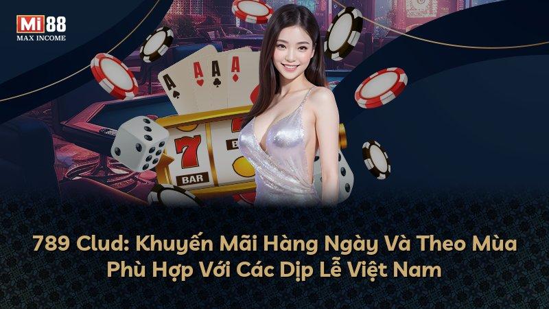 789 Clud: Khuyến Mãi Hàng Ngày Và Theo Mùa Phù Hợp Với Các Dịp Lễ Việt Nam