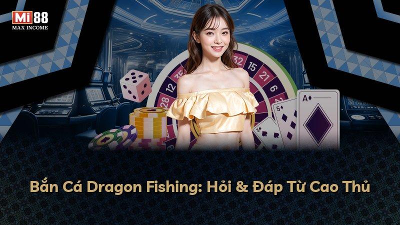 Bắn Cá Dragon Fishing: Hỏi & Đáp Từ Cao Thủ