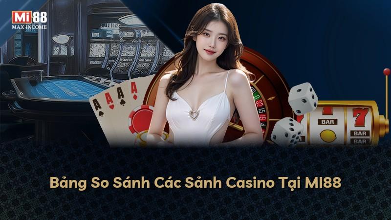 Bảng So Sánh Các Sảnh Casino Tại MI88
