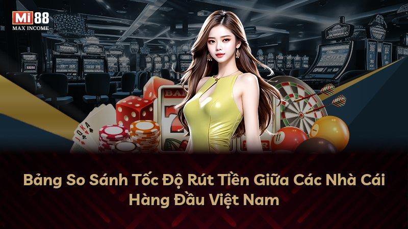 Bảng So Sánh Tốc Độ Rút Tiền Giữa Các Nhà Cái Hàng Đầu Việt Nam