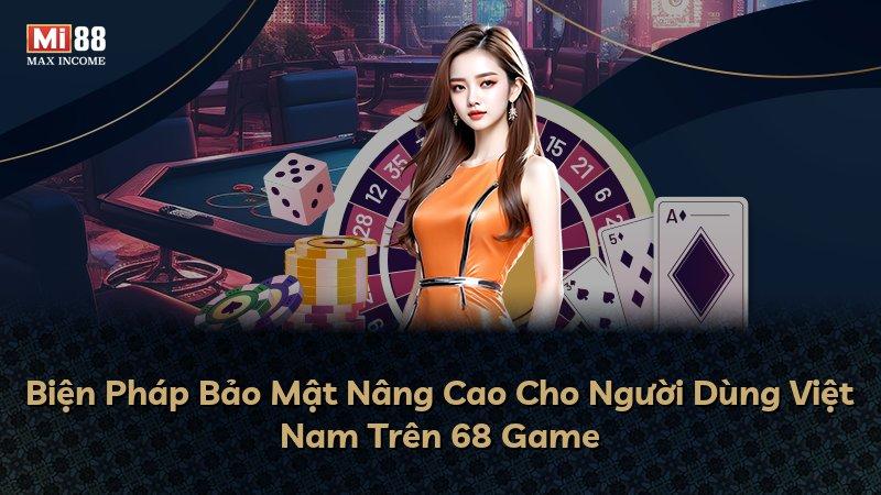 Biện Pháp Bảo Mật Nâng Cao Cho Người Dùng Việt Nam Trên 68 Game