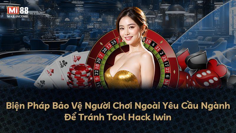 Biện Pháp Bảo Vệ Người Chơi Ngoài Yêu Cầu Ngành Để Tránh Tool Hack Iwin