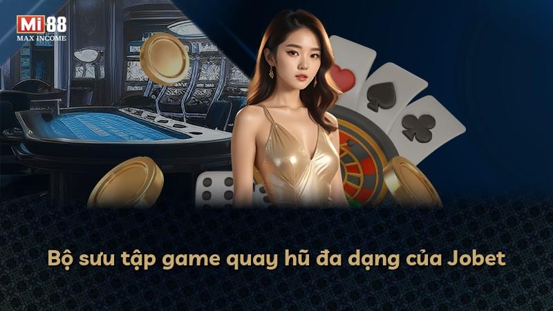 Bộ sưu tập game quay hũ đa dạng của Jobet