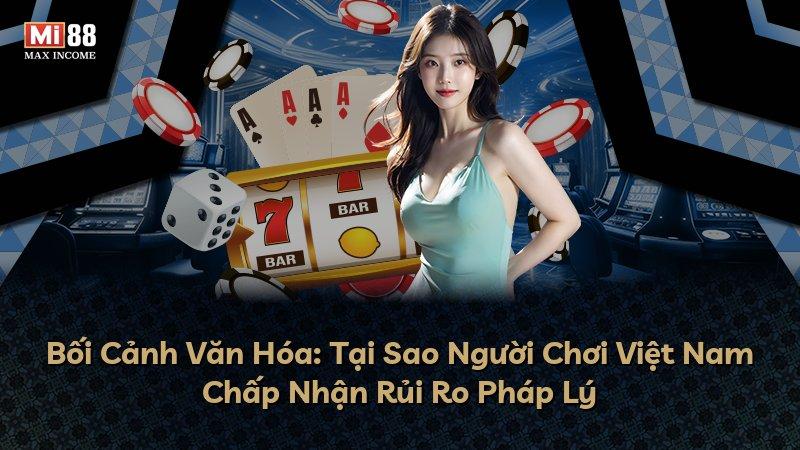 Bối Cảnh Văn Hóa: Tại Sao Người Chơi Việt Nam Chấp Nhận Rủi Ro Pháp Lý