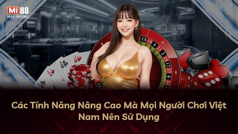 Các Tính Năng Nâng Cao Mà Mọi Người Chơi Việt Nam Nên Sử Dụng