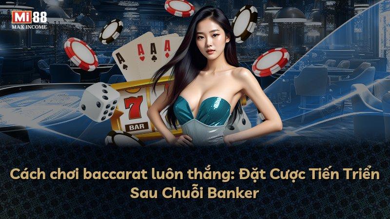Cách chơi baccarat luôn thắng: Đặt Cược Tiến Triển Sau Chuỗi Banker