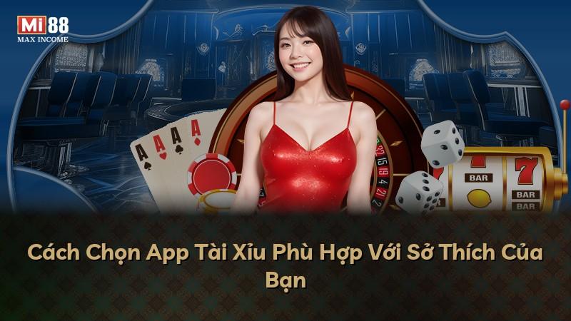 Cách Chọn App Tài Xỉu Phù Hợp Với Sở Thích Của Bạn