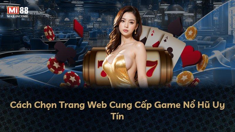 Cách Chọn Trang Web Cung Cấp Game Nổ Hũ Uy Tín
