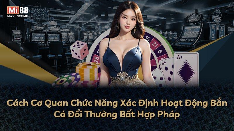 Cách Cơ Quan Chức Năng Xác Định Hoạt Động Bắn Cá Đổi Thưởng Bất Hợp Pháp