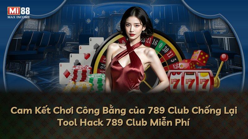Cam Kết Chơi Công Bằng của 789 Club Chống Lại Tool Hack 789 Club Miễn Phí