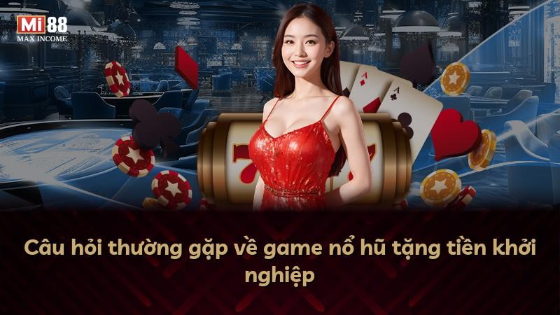 Câu hỏi thường gặp về game nổ hũ tặng tiền khởi nghiệp