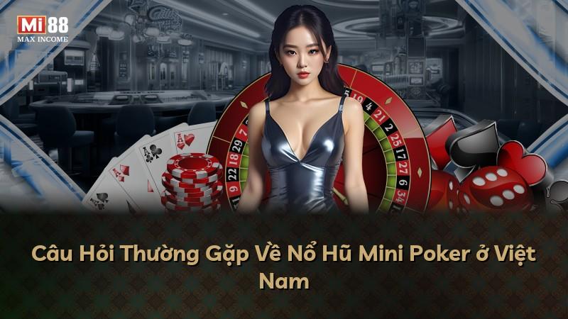 Câu Hỏi Thường Gặp Về Nổ Hũ Mini Poker ở Việt Nam