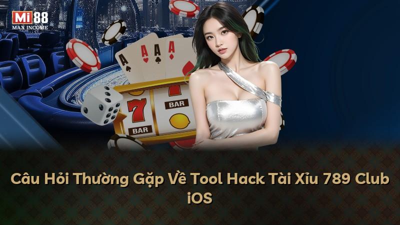 Câu Hỏi Thường Gặp Về Tool Hack Tài Xỉu 789 Club iOS