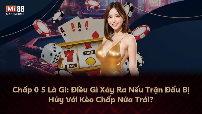 Chấp 0 5 Là Gì: Điều Gì Xảy Ra Nếu Trận Đấu Bị Hủy Với Kèo Chấp Nửa Trái?