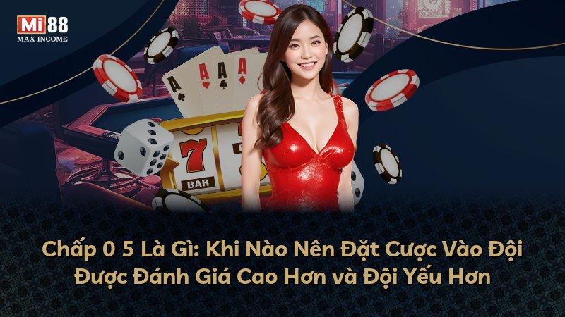 Chấp 0 5 Là Gì: Khi Nào Nên Đặt Cược Vào Đội Được Đánh Giá Cao Hơn và Đội Yếu Hơn