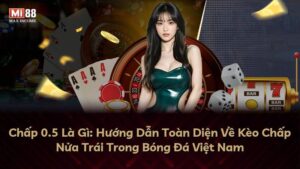 Chấp 0.5 Là Gì: Hướng Dẫn Toàn Diện Về Kèo Chấp Nửa Trái Trong Bóng Đá Việt Nam