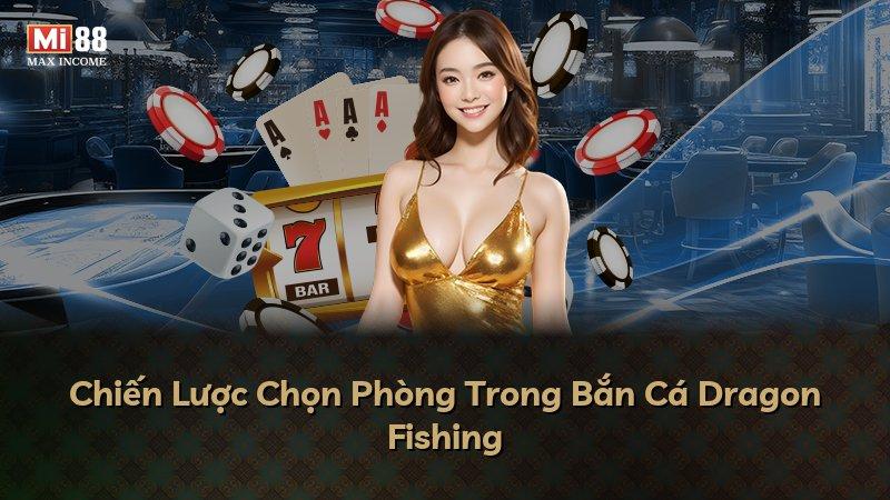 Chiến Lược Chọn Phòng Trong Bắn Cá Dragon Fishing