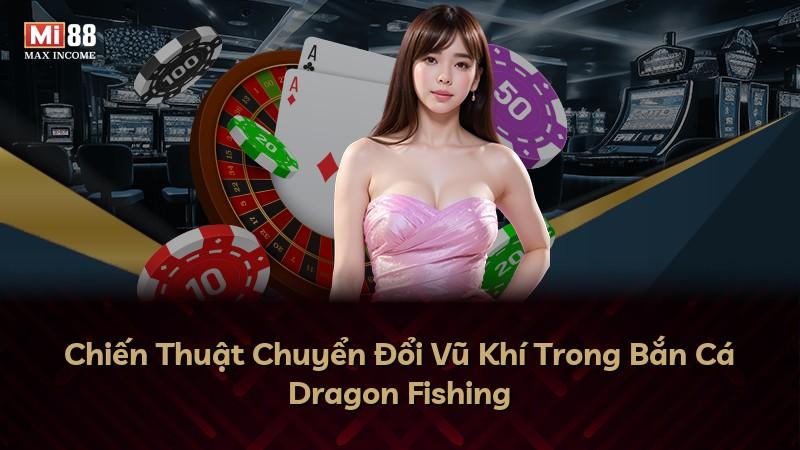 Chiến Thuật Chuyển Đổi Vũ Khí Trong Bắn Cá Dragon Fishing