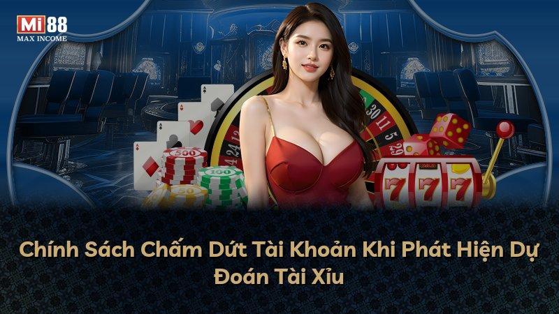 Chính Sách Chấm Dứt Tài Khoản Khi Phát Hiện Dự Đoán Tài Xỉu