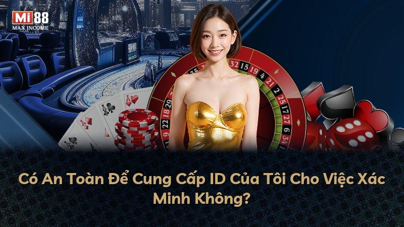 Có An Toàn Để Cung Cấp ID Của Tôi Cho Việc Xác Minh Không?