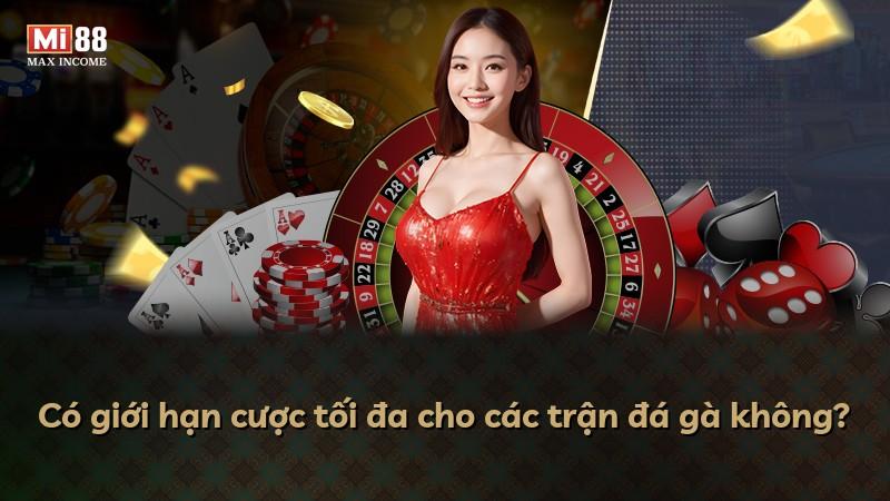 Có giới hạn cược tối đa cho các trận đá gà không?