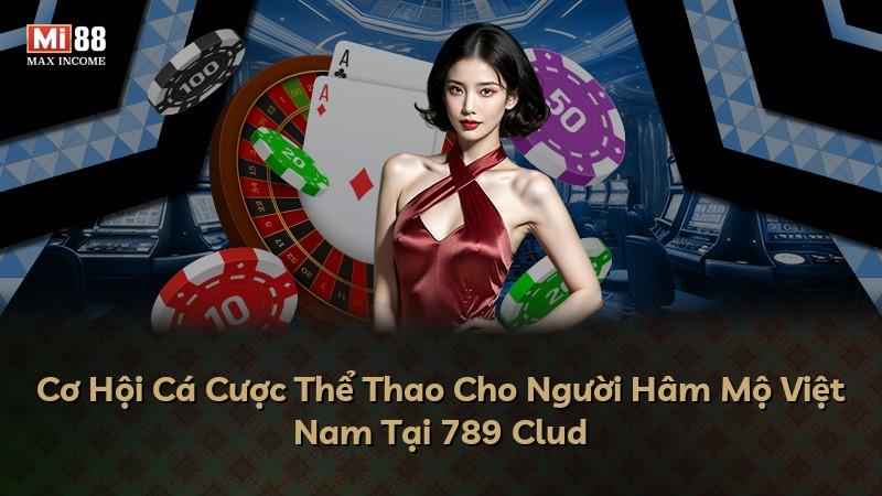 Cơ Hội Cá Cược Thể Thao Cho Người Hâm Mộ Việt Nam Tại 789 Clud