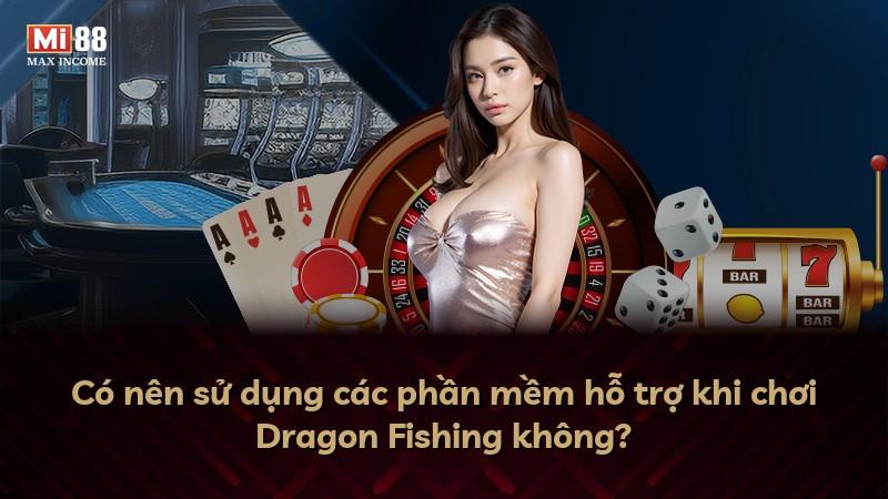 Có nên sử dụng các phần mềm hỗ trợ khi chơi Dragon Fishing không?