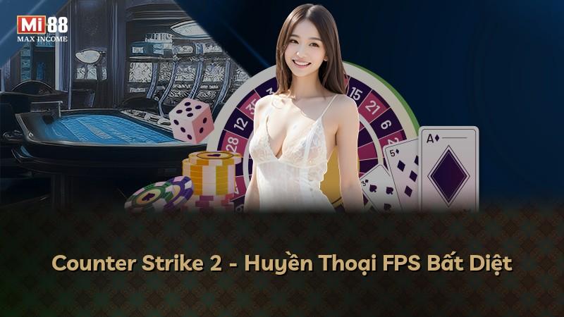 Counter Strike 2 - Huyền Thoại FPS Bất Diệt