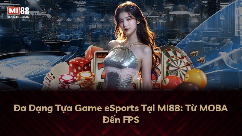 Đa Dạng Tựa Game eSports Tại MI88: Từ MOBA Đến FPS