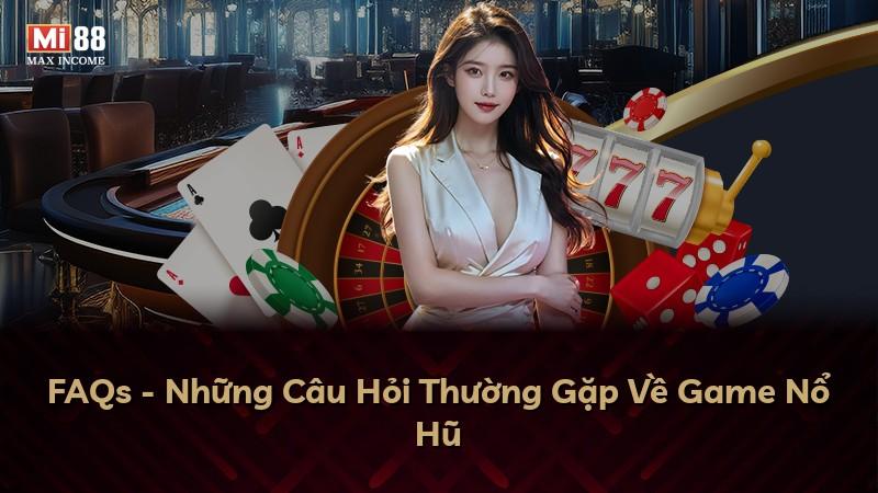 FAQs - Những Câu Hỏi Thường Gặp Về Game Nổ Hũ
