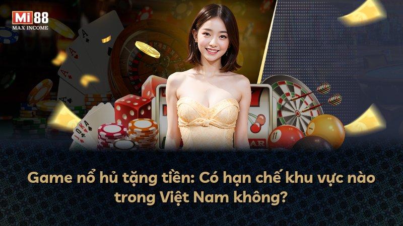 Game nổ hủ tặng tiền: Có hạn chế khu vực nào trong Việt Nam không?