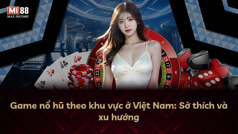 Game nổ hũ theo khu vực ở Việt Nam: Sở thích và xu hướng