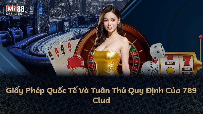 Giấy Phép Quốc Tế Và Tuân Thủ Quy Định Của 789 Clud