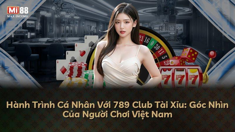 Hành Trình Cá Nhân Với 789 Club Tài Xỉu: Góc Nhìn Của Người Chơi Việt Nam