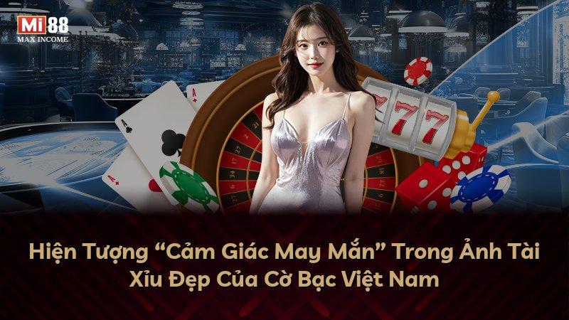 Hiện Tượng “Cảm Giác May Mắn” Trong Ảnh Tài Xỉu Đẹp Của Cờ Bạc Việt Nam