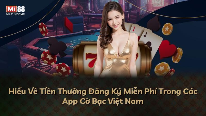 Hiểu Về Tiền Thưởng Đăng Ký Miễn Phí Trong Các App Cờ Bạc Việt Nam