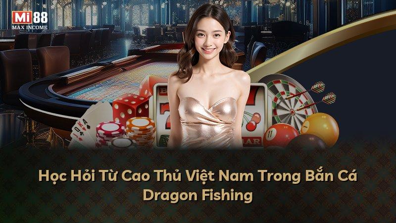 Học Hỏi Từ Cao Thủ Việt Nam Trong Bắn Cá Dragon Fishing