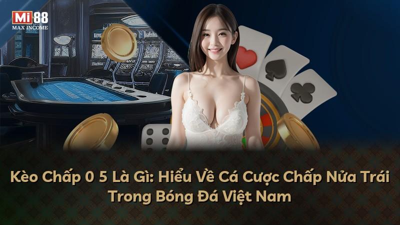 Kèo Chấp 0 5 Là Gì: Hiểu Về Cá Cược Chấp Nửa Trái Trong Bóng Đá Việt Nam