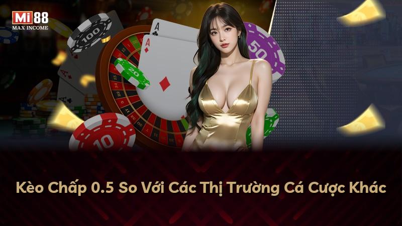 Kèo Chấp 0.5 So Với Các Thị Trường Cá Cược Khác