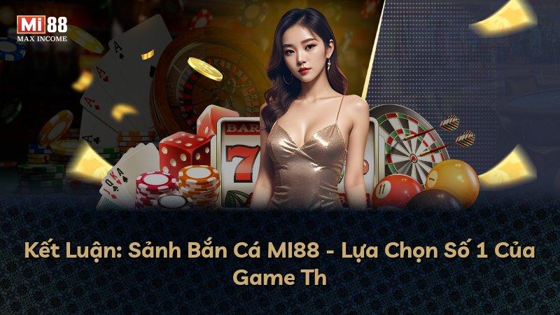 Kết Luận: Sảnh Bắn Cá MI88 - Lựa Chọn Số 1 Của Game Th