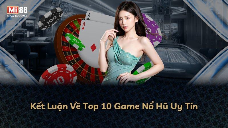 Kết Luận Về Top 10 Game Nổ Hũ Uy Tín