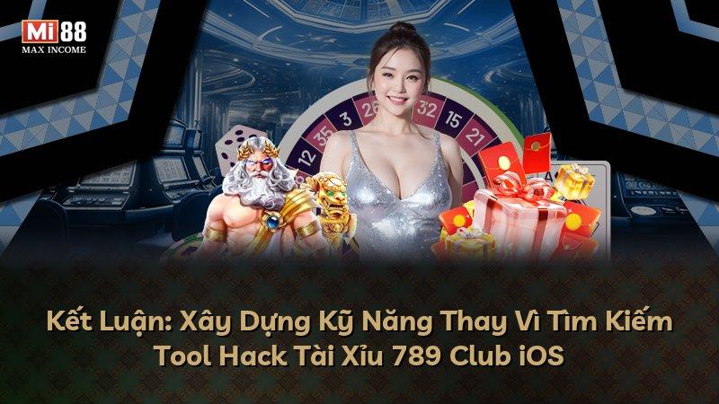 Kết Luận: Xây Dựng Kỹ Năng Thay Vì Tìm Kiếm Tool Hack Tài Xỉu 789 Club iOS