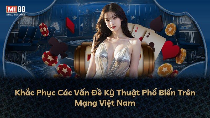 Khắc Phục Các Vấn Đề Kỹ Thuật Phổ Biến Trên Mạng Việt Nam