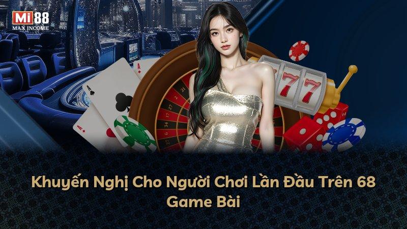 Khuyến Nghị Cho Người Chơi Lần Đầu Trên 68 Game Bài